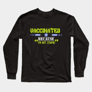 vaccinated because i'm not stupid Long Sleeve T-Shirt